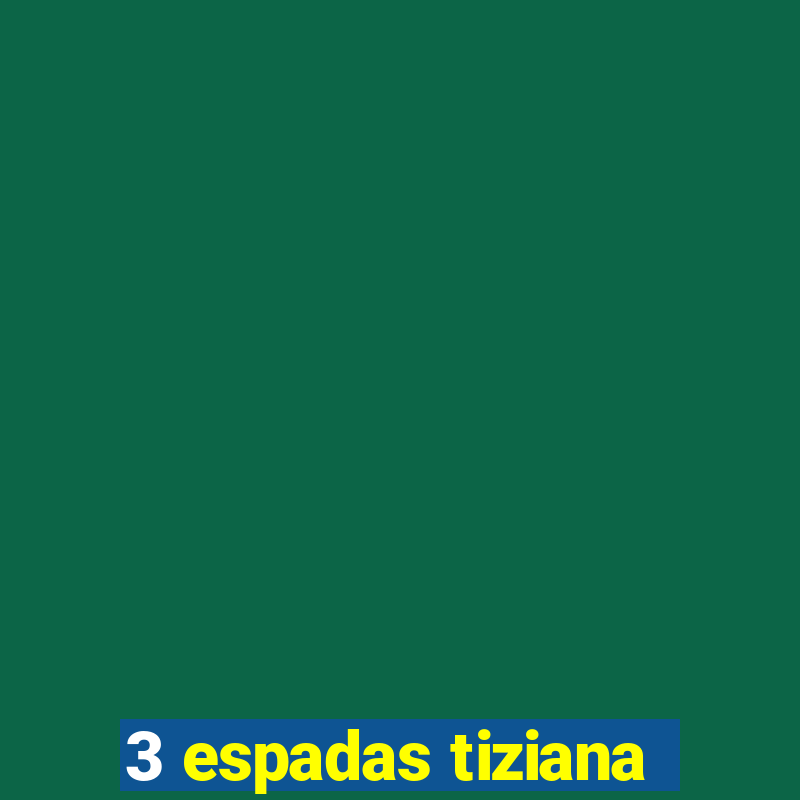 3 espadas tiziana