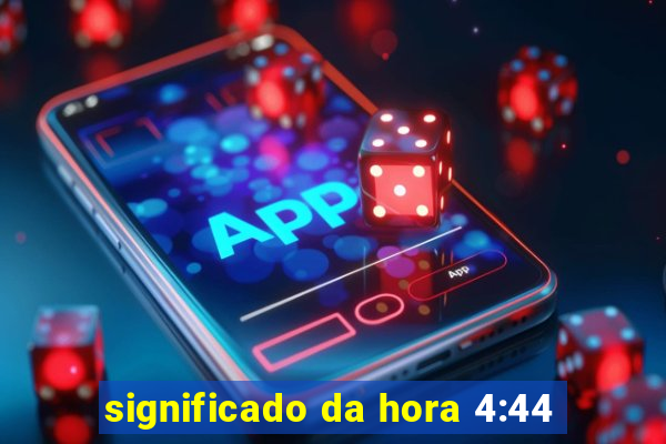 significado da hora 4:44