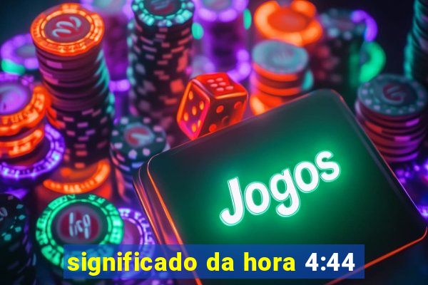 significado da hora 4:44