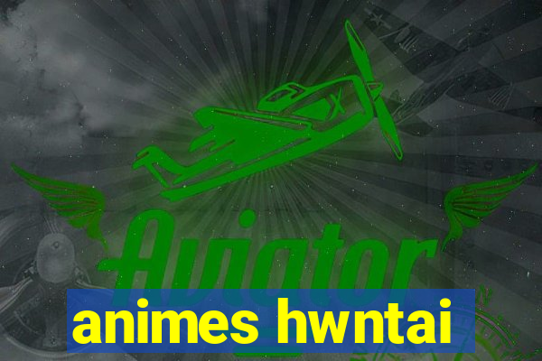 animes hwntai