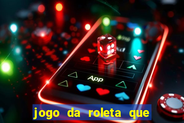 jogo da roleta que ganha dinheiro bet365