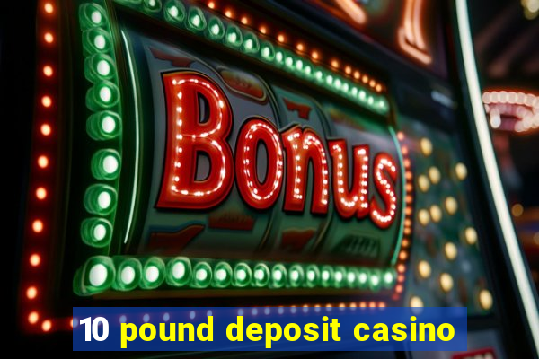 10 pound deposit casino