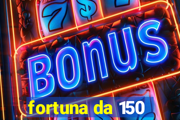 fortuna da 150