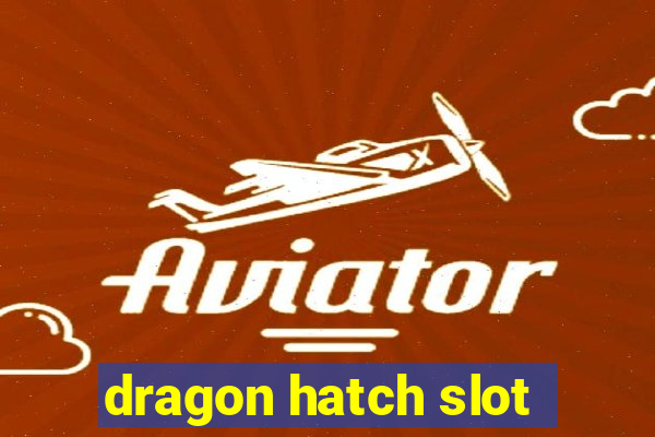 dragon hatch slot