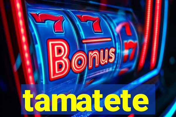 tamatete