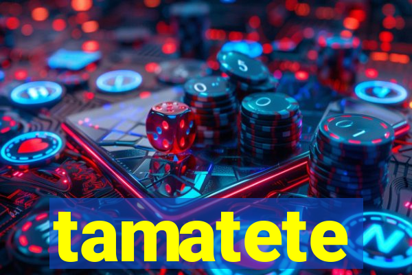 tamatete