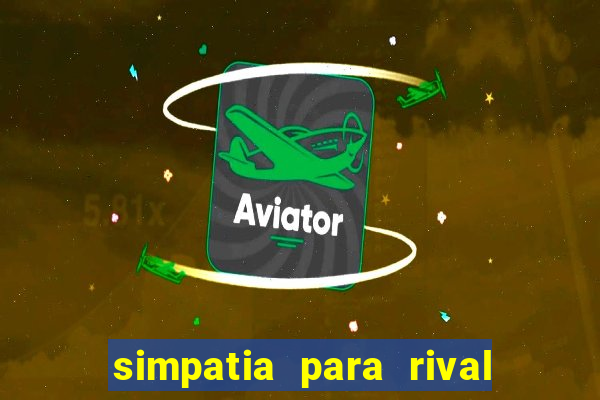 simpatia para rival ir embora para outra cidade