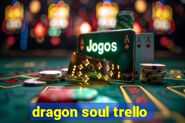 dragon soul trello