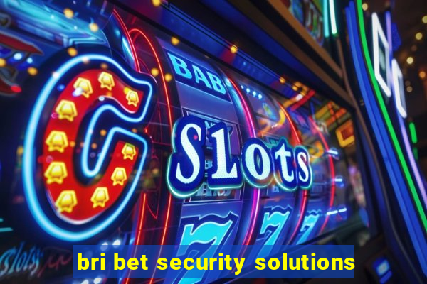 bri bet security solutions