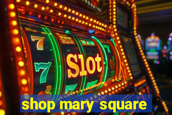 shop mary square