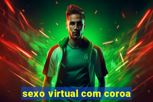 sexo virtual com coroa