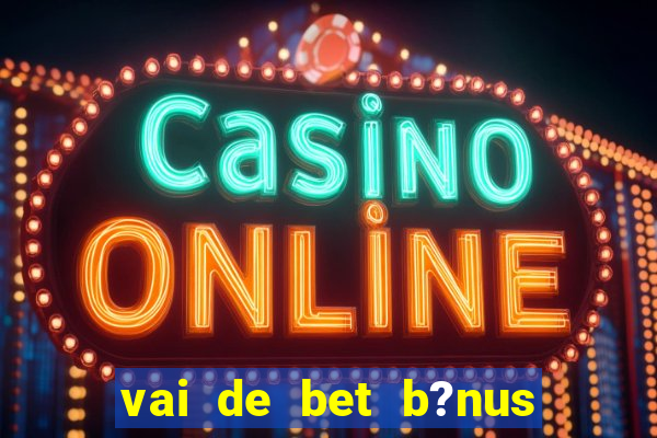 vai de bet b?nus de 20