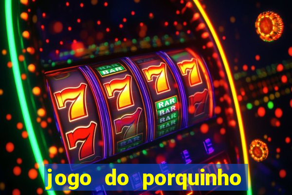 jogo do porquinho que ganha dinheiro