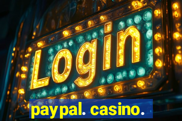 paypal. casino.