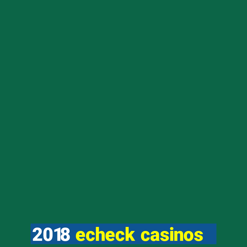 2018 echeck casinos