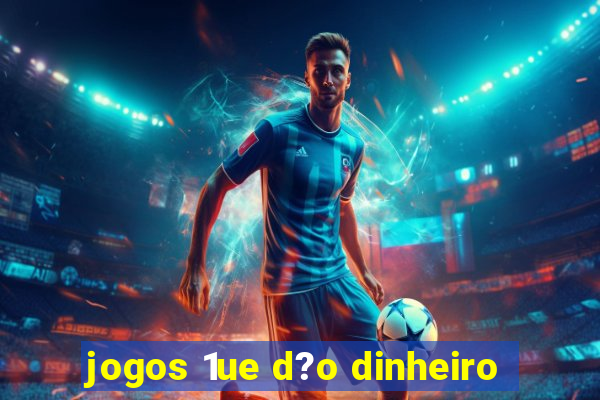 jogos 1ue d?o dinheiro