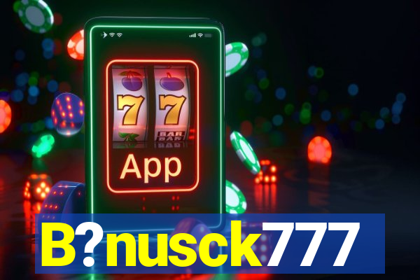 B?nusck777