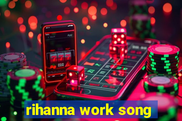 rihanna work song