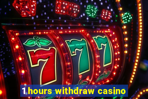 1 hours withdraw casino