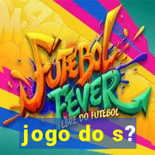 jogo do s?