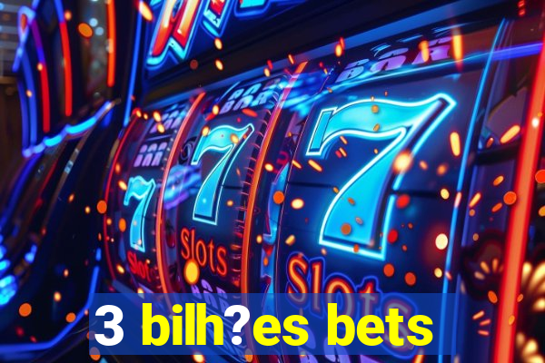 3 bilh?es bets