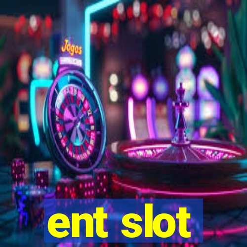 ent slot