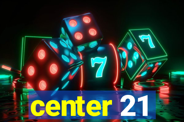 center 21