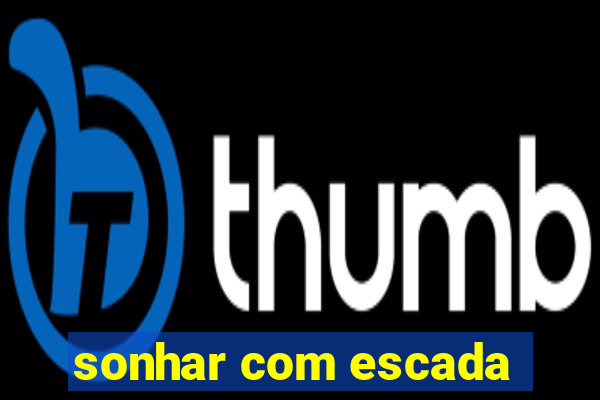 sonhar com escada