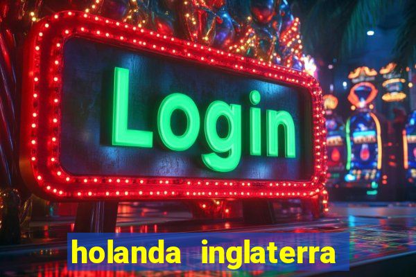 holanda inglaterra onde assistir