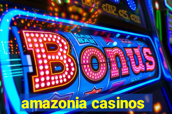 amazonia casinos