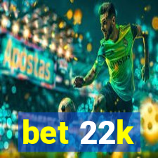 bet 22k