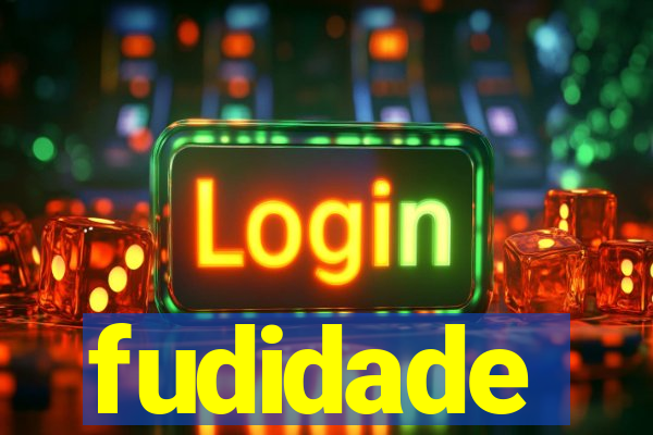 fudidade