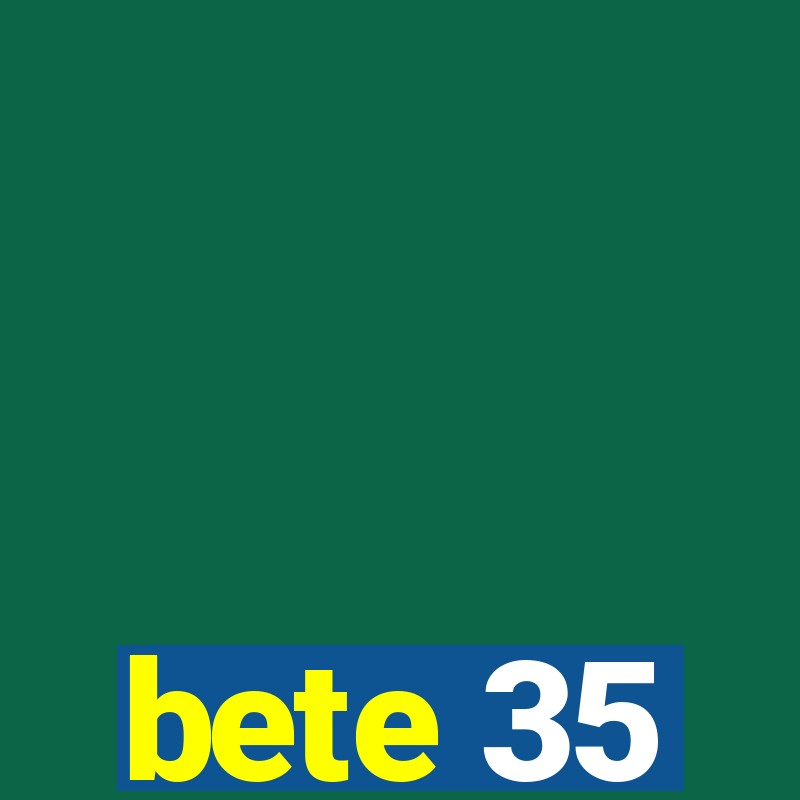 bete 35