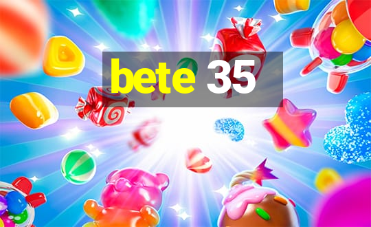 bete 35