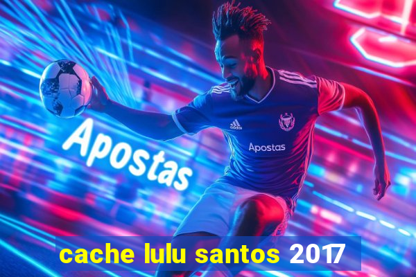 cache lulu santos 2017