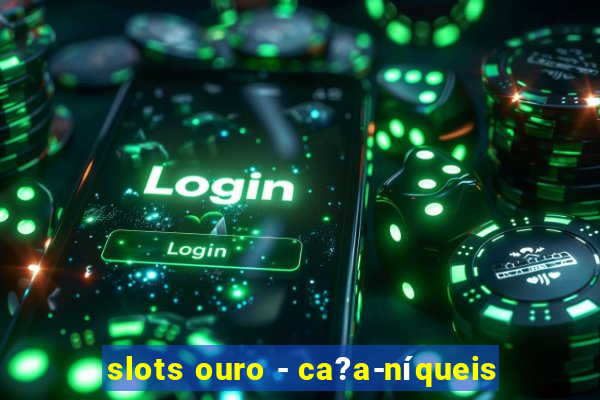 slots ouro - ca?a-níqueis