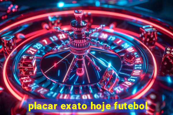 placar exato hoje futebol