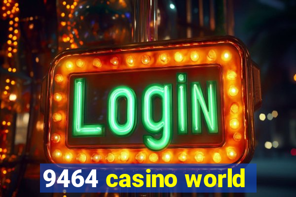 9464 casino world