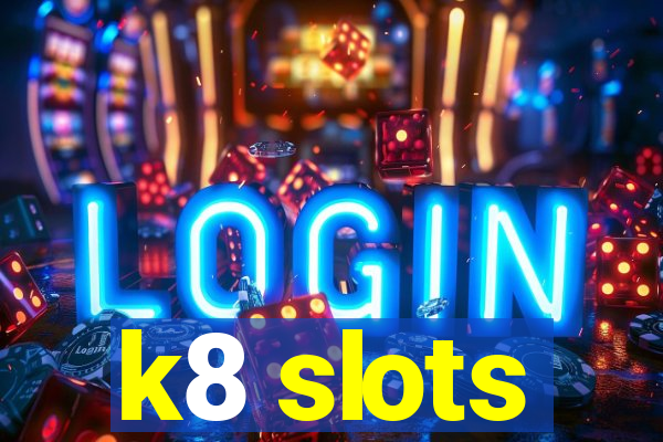 k8 slots