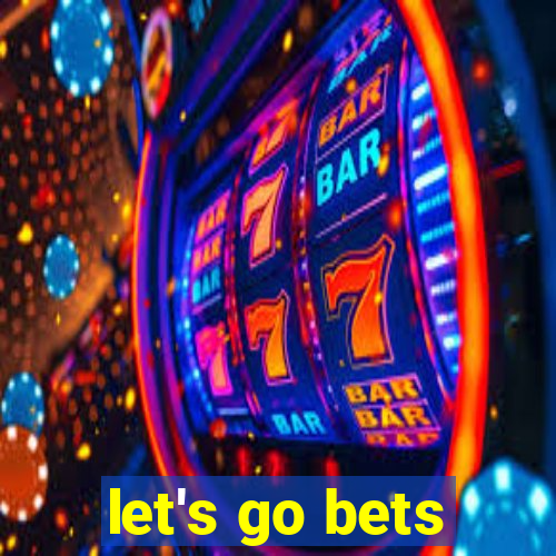 let's go bets