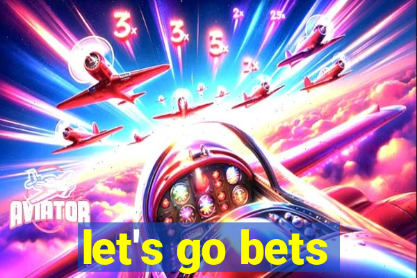 let's go bets