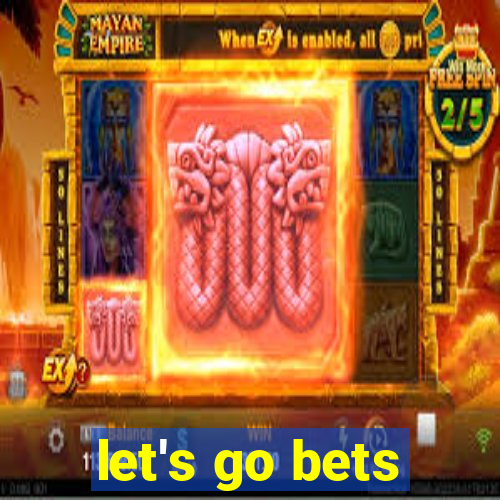 let's go bets