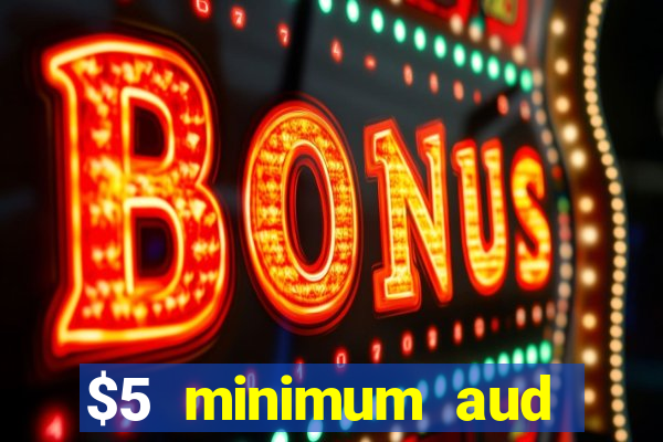 $5 minimum aud deposit creditcard aus casino online