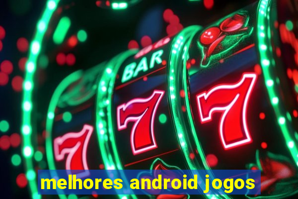 melhores android jogos