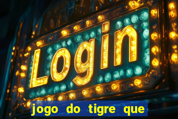 jogo do tigre que ganha dinheiro