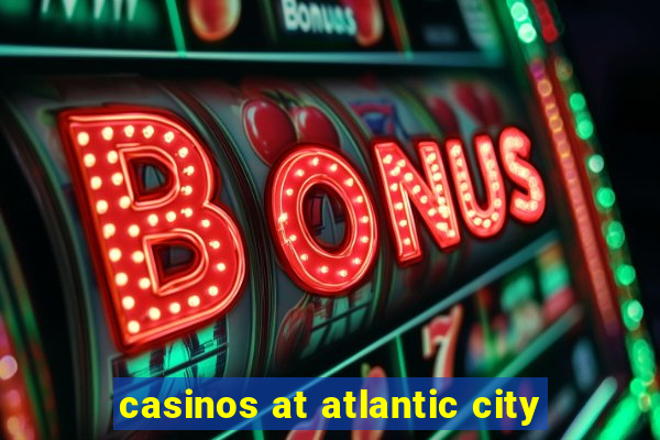 casinos at atlantic city