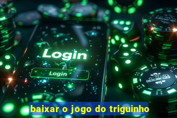 baixar o jogo do triguinho