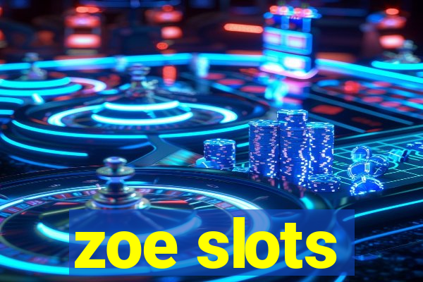 zoe slots