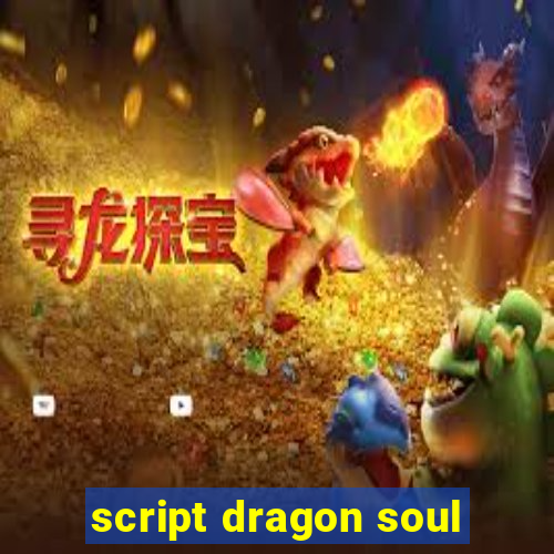 script dragon soul