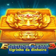 tigrinho da dinheiro